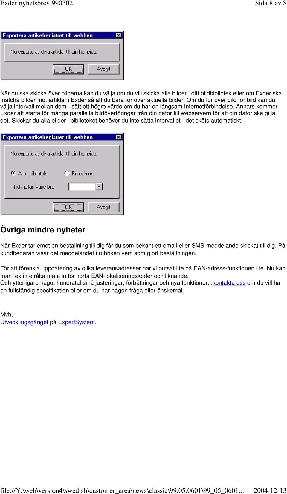 Annars kommer Exder att starta för många parallella bildöverföringar från din dator till webservern för att din dator ska gilla det.