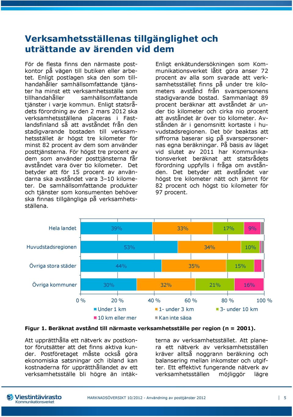 Enligt statsrådets förordning av den 2 mars 2012 ska verksamhetsställena placeras i Fastlandsfinland så att avståndet från den stadigvarande bostaden till verksamhetsstället är högst tre kilometer