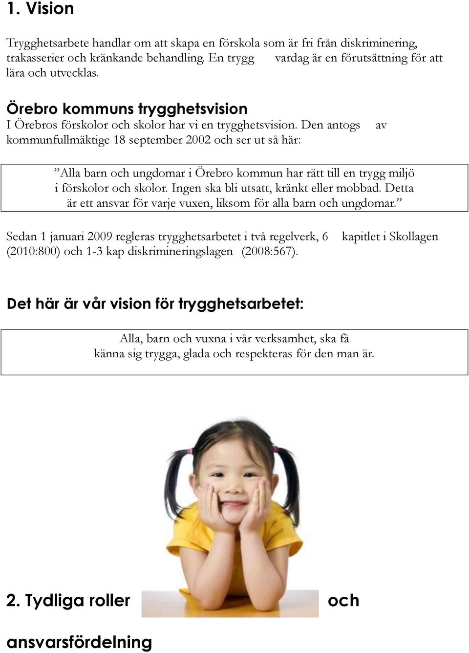 Den antogs kommunfullmäktige 18 september 2002 och ser ut så här: av Alla barn och ungdomar i Örebro kommun har rätt till en trygg miljö i förskolor och skolor.