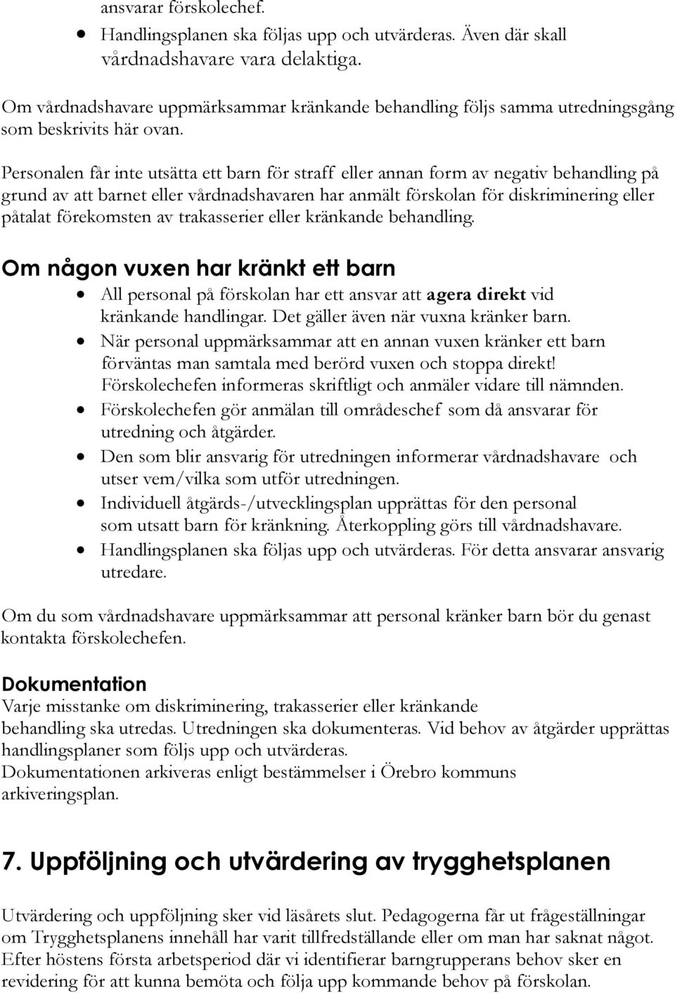 Personalen får inte utsätta ett barn för straff eller annan form av negativ behandling på grund av att barnet eller vårdnadshavaren har anmält förskolan för diskriminering eller påtalat förekomsten