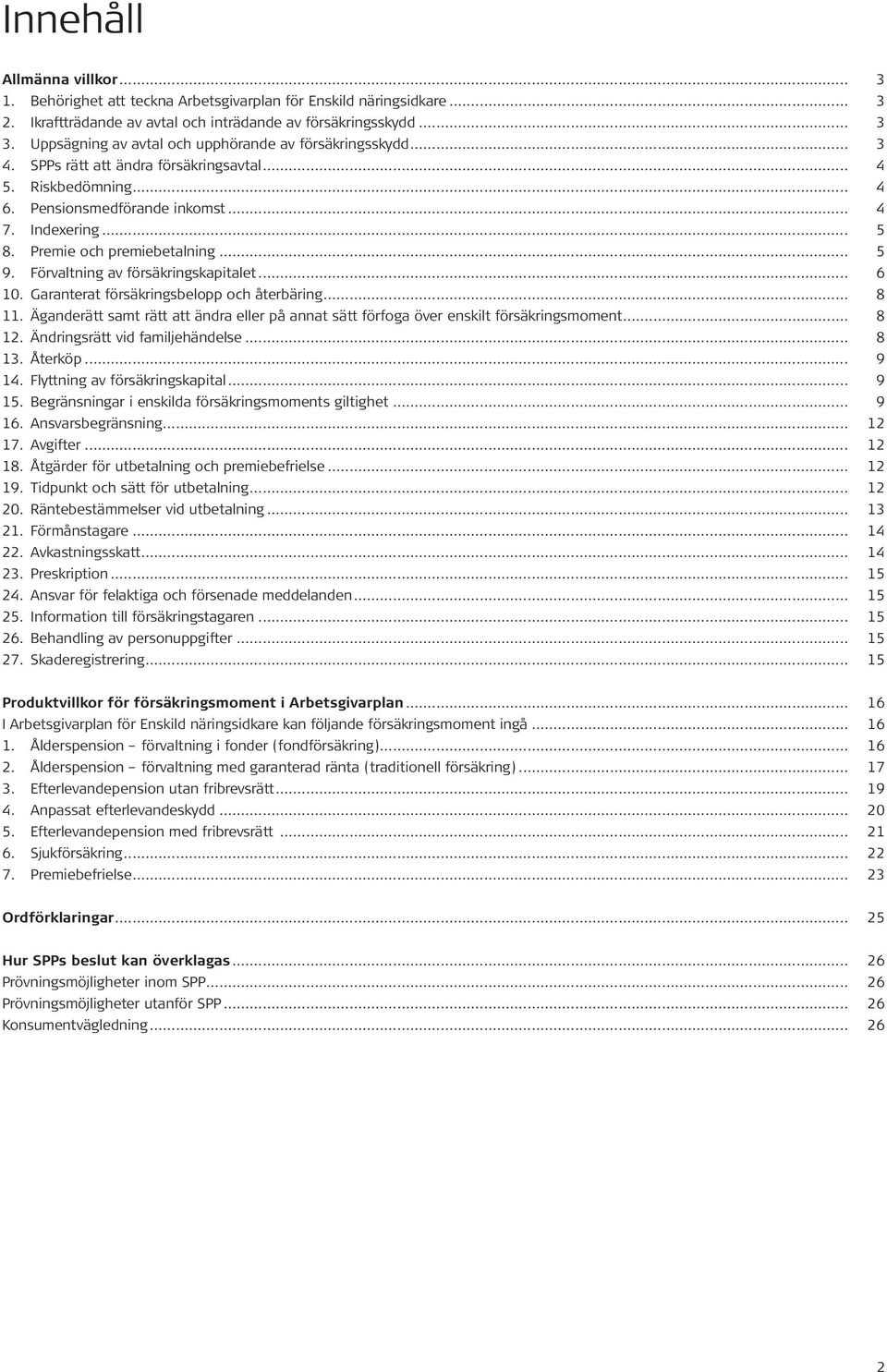 Premie och premiebetalning... 5 9. Förvaltning av försäkringskapitalet... 6 10. Garanterat försäkringsbelopp och återbäring... 8 11.