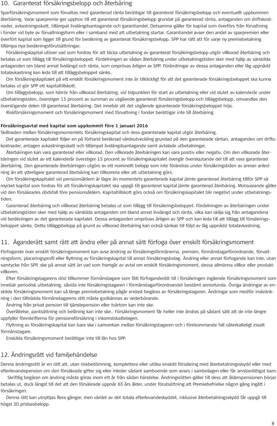 Detsamma gäller för kapital som överförs från förvaltning i fonder vid byte av förvaltningsform eller i samband med att utbetalning startar.