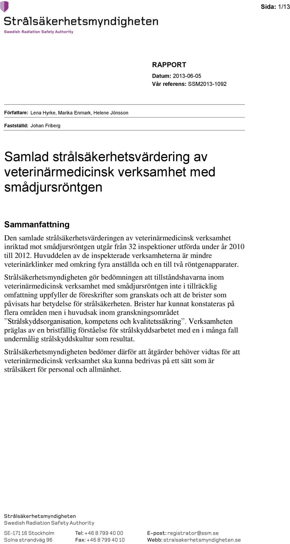 2012. Huvuddelen av de inspekterade verksamheterna är mindre veterinärklinker med omkring fyra anställda och en till två röntgenapparater.