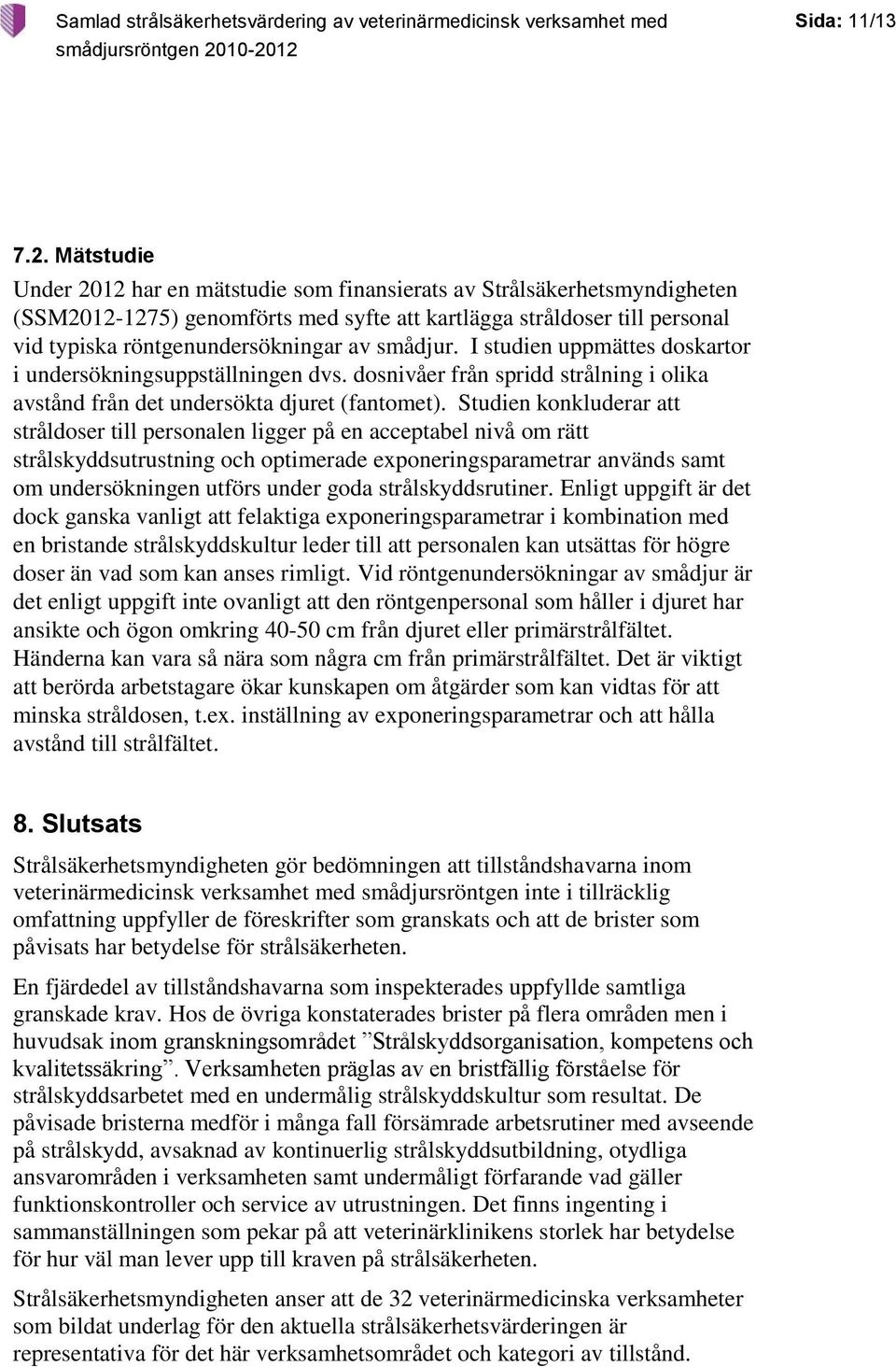 smådjur. I studien uppmättes doskartor i undersökningsuppställningen dvs. dosnivåer från spridd strålning i olika avstånd från det undersökta djuret (fantomet).