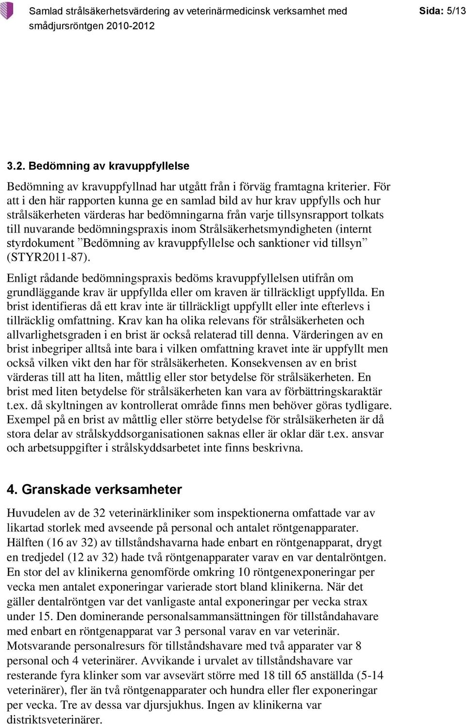 Strålsäkerhetsmyndigheten (internt styrdokument Bedömning av kravuppfyllelse och sanktioner vid tillsyn (STYR2011-87).