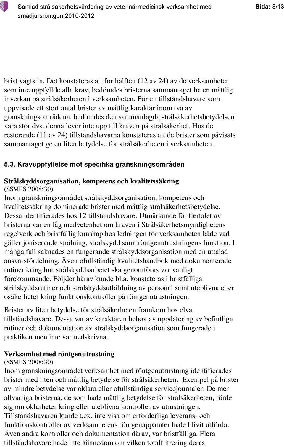 För en tillståndshavare som uppvisade ett stort antal brister av måttlig karaktär inom två av granskningsområdena, bedömdes den sammanlagda strålsäkerhetsbetydelsen vara stor dvs.