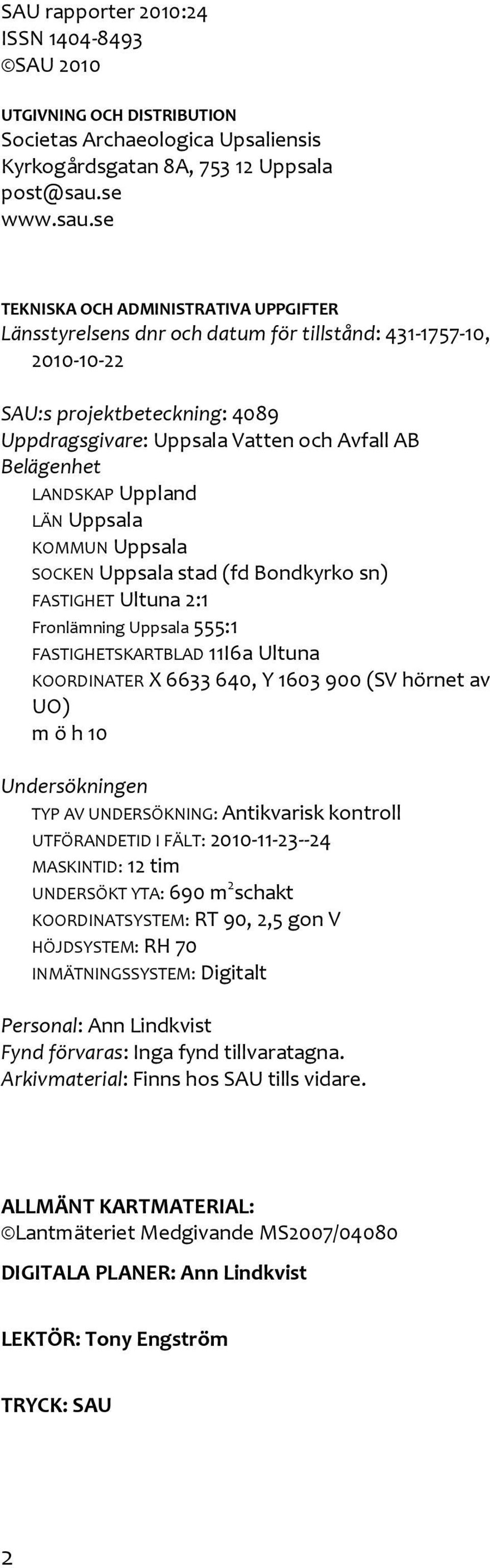 se TEKNISKA OCH ADMINISTRATIVA UPPGIFTER Länsstyrelsens dnr och datum för tillstånd: 431-1757-10, 2010-10-22 SAU:s projektbeteckning: 4089 Uppdragsgivare: Uppsala Vatten och Avfall AB Belägenhet