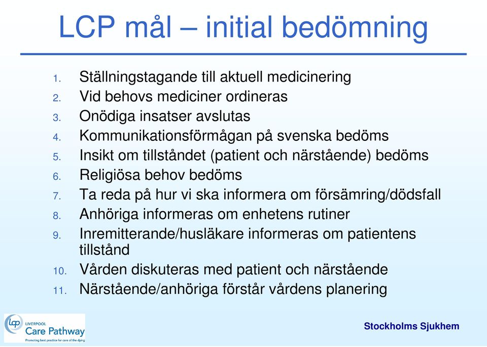 Religiösa behov bedöms 7. Ta reda på hur vi ska informera om försämring/dödsfall 8. Anhöriga informeras om enhetens rutiner 9.