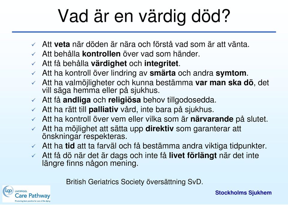 Att få andliga och religiösa behov tillgodosedda. Att ha rätt till palliativ vård, inte bara på sjukhus. Att ha kontroll över vem eller vilka som är närvarande på slutet.