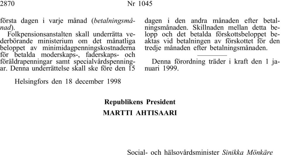moderskaps-, faderskaps- och föräldrapenningar samt specialvårdspenningar.