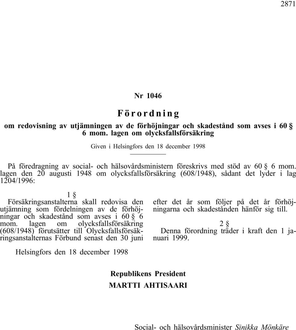 lagen den 20 augusti 1948 om olycksfallsförsäkring (608/1948), sådant det lyder i lag 1204/1996: 1 Försäkringsanstalterna skall redovisa den utjämning som fördelningen av de