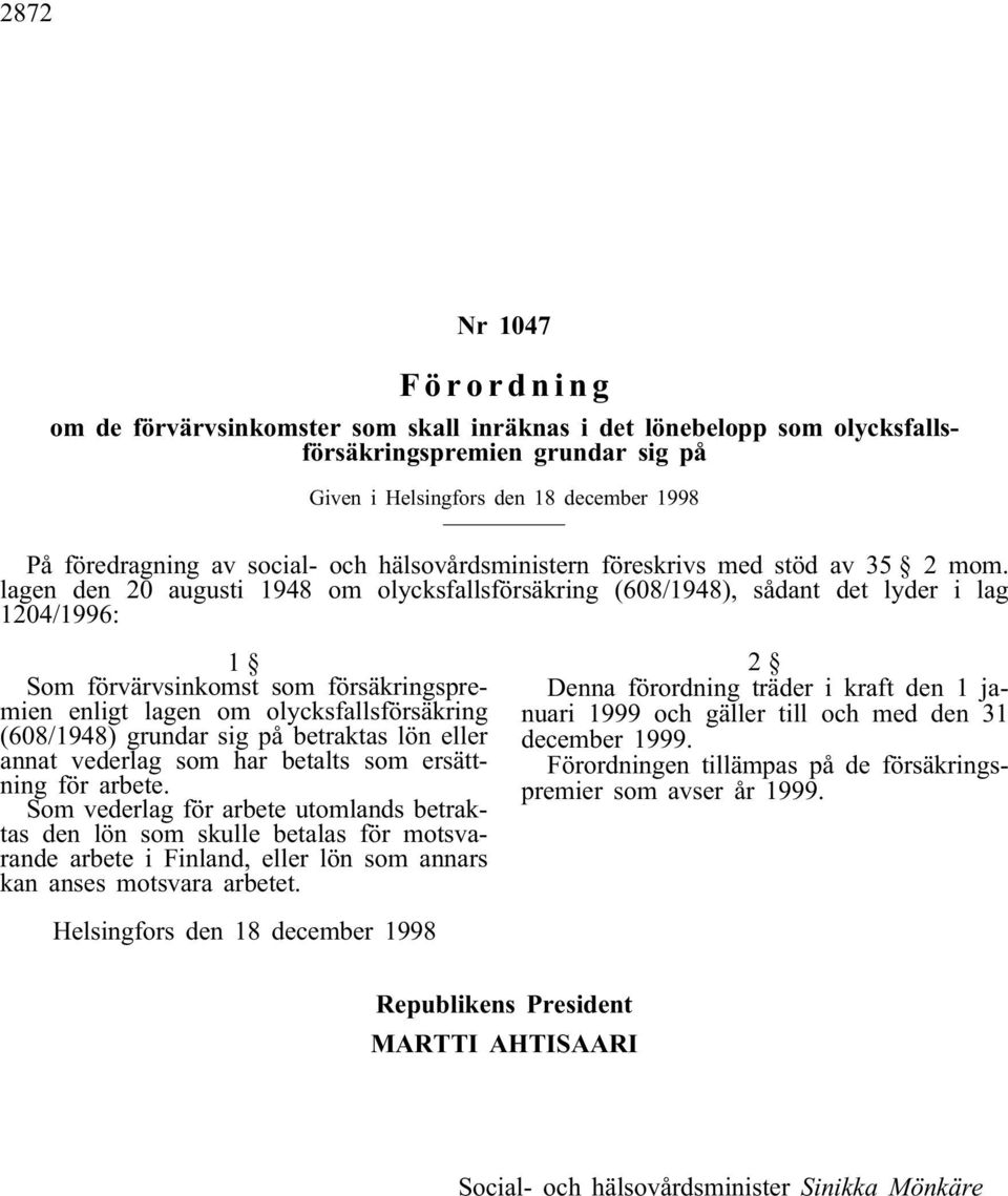 lagen den 20 augusti 1948 om olycksfallsförsäkring (608/1948), sådant det lyder i lag 1204/1996: 1 Som förvärvsinkomst som försäkringspremien enligt lagen om olycksfallsförsäkring (608/1948) grundar