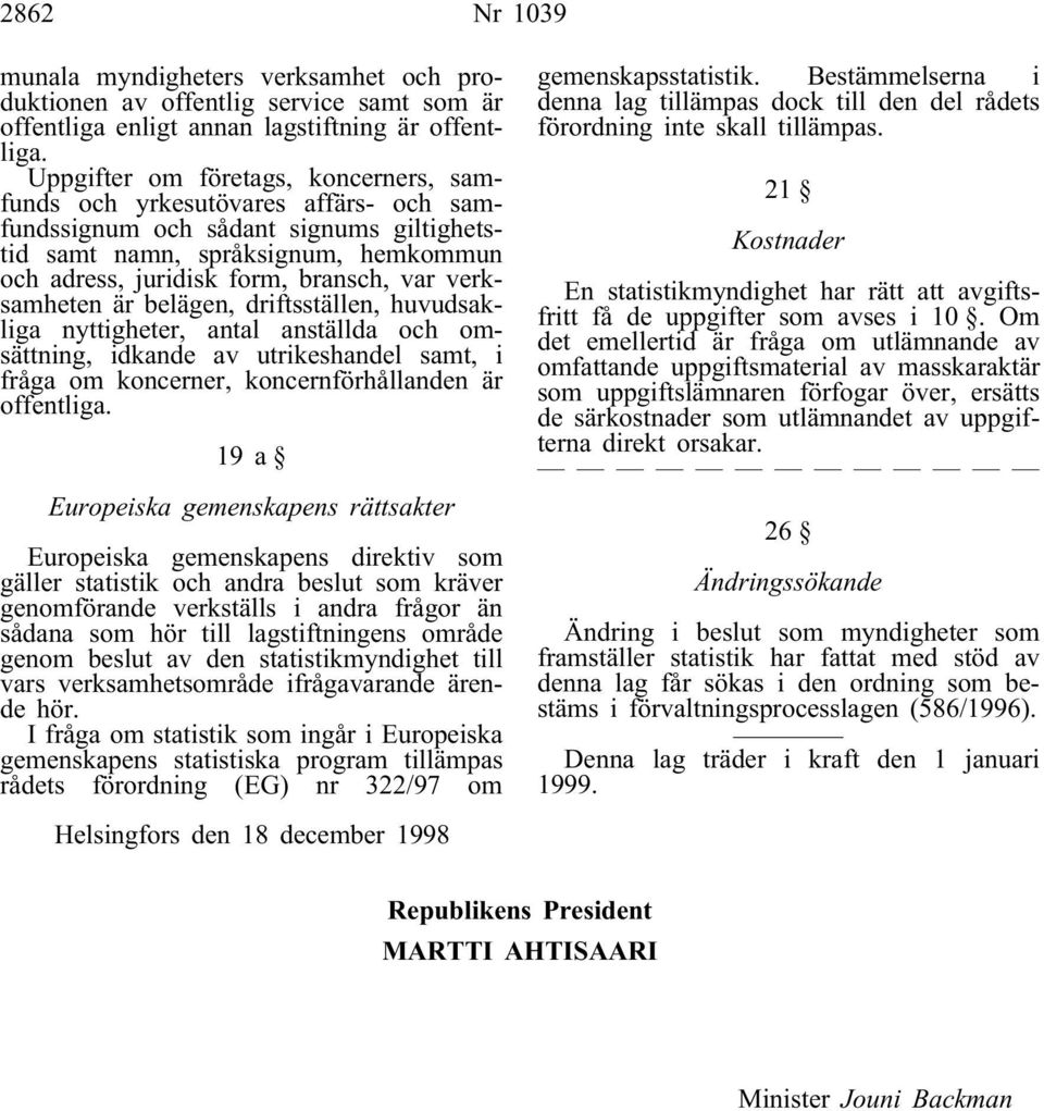 verksamheten är belägen, driftsställen, huvudsakliga nyttigheter, antal anställda och omsättning, idkande av utrikeshandel samt, i fråga om koncerner, koncernförhållanden är offentliga.