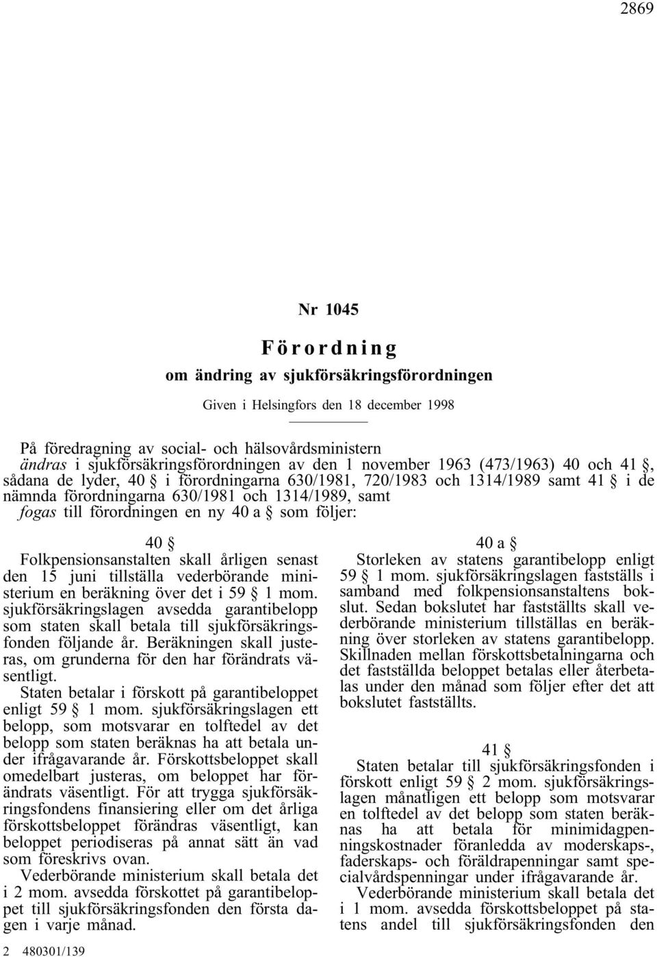 Folkpensionsanstalten skall årligen senast den 15 juni tillställa vederbörande ministerium en beräkning över det i 59 1 mom.
