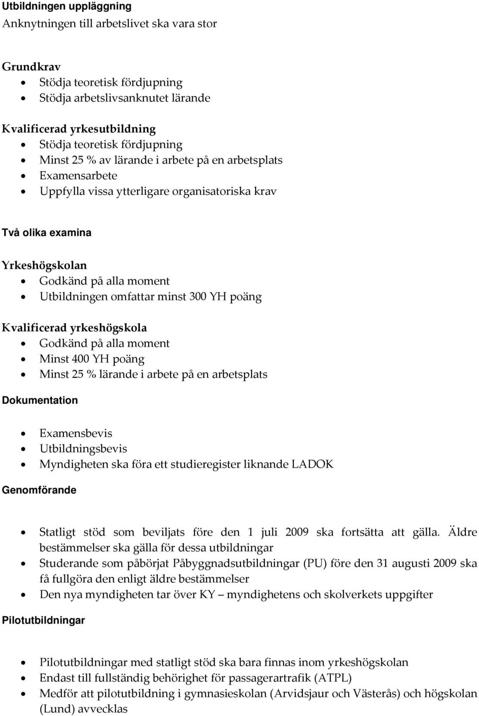 YH poäng Kvalificerad yrkeshögskola Godkänd på alla moment Minst 400 YH poäng Minst 25 % lärande i arbete på en arbetsplats Dokumentation Examensbevis Utbildningsbevis Myndigheten ska föra ett