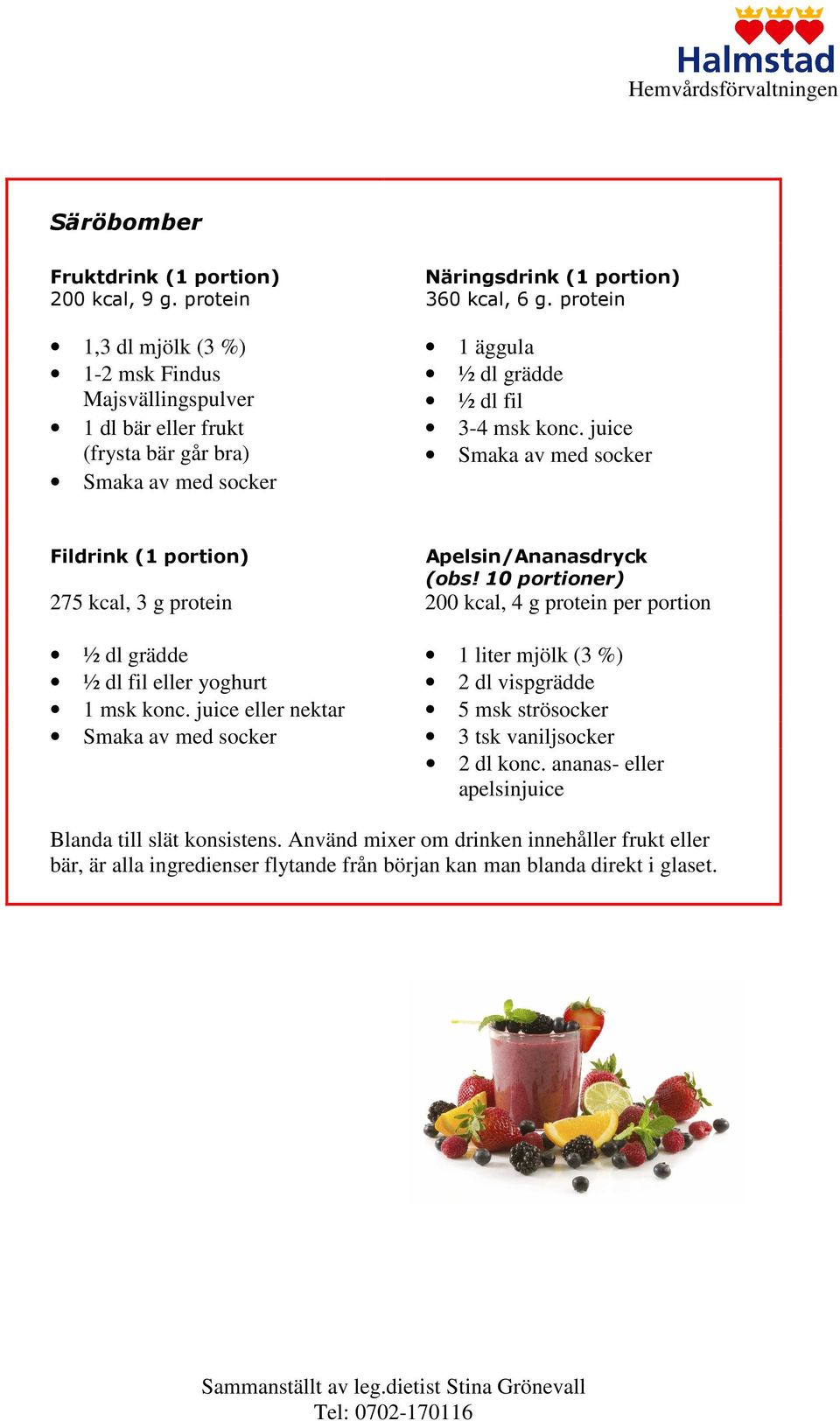 juice (frysta bär går bra) Smaka av med socker Smaka av med socker Fildrink (1 portion) Apelsin/Ananasdryck (obs!