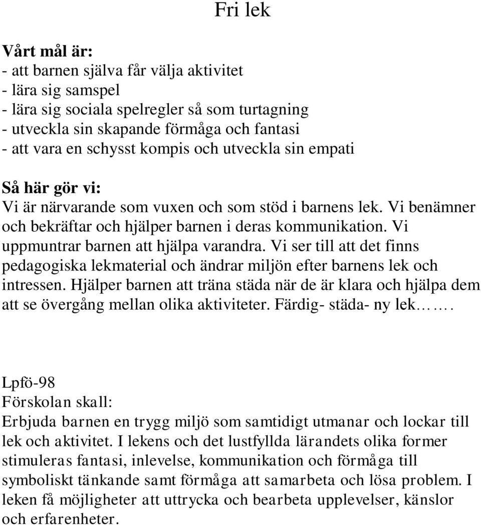 Vi ser till att det finns pedagogiska lekmaterial och ändrar miljön efter barnens lek och intressen.