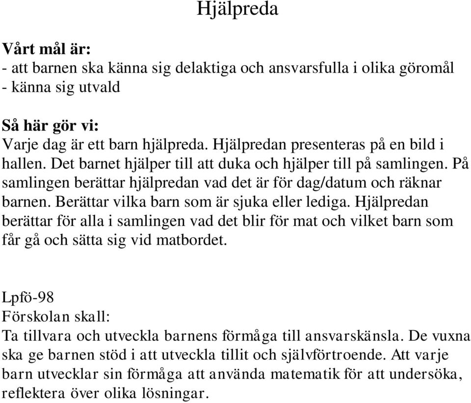 Berättar vilka barn som är sjuka eller lediga. Hjälpredan berättar för alla i samlingen vad det blir för mat och vilket barn som får gå och sätta sig vid matbordet.