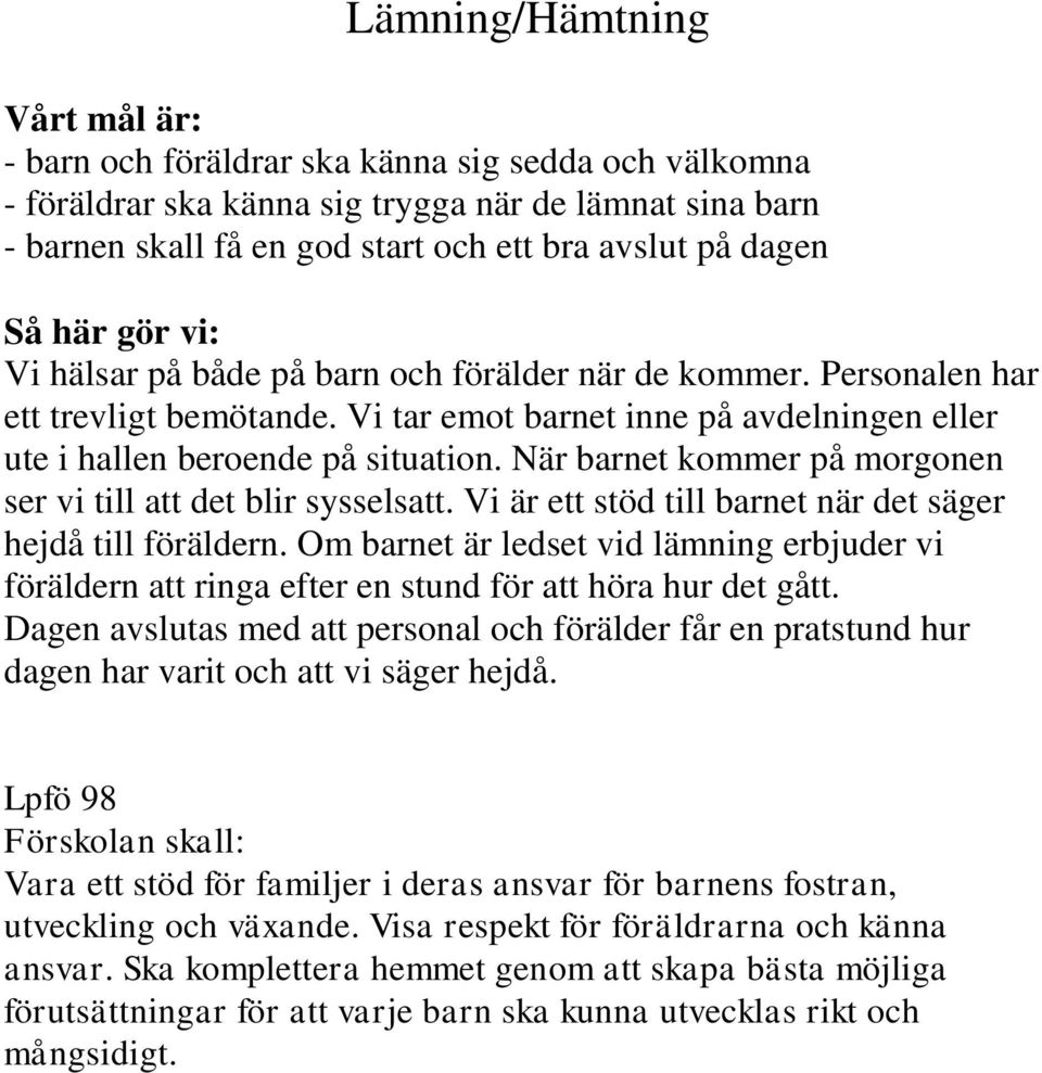 När barnet kommer på morgonen ser vi till att det blir sysselsatt. Vi är ett stöd till barnet när det säger hejdå till föräldern.