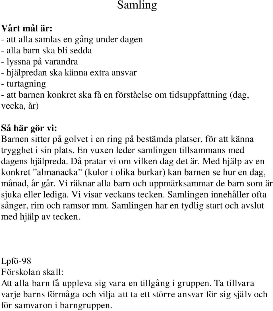 Då pratar vi om vilken dag det är. Med hjälp av en konkret almanacka (kulor i olika burkar) kan barnen se hur en dag, månad, år går.