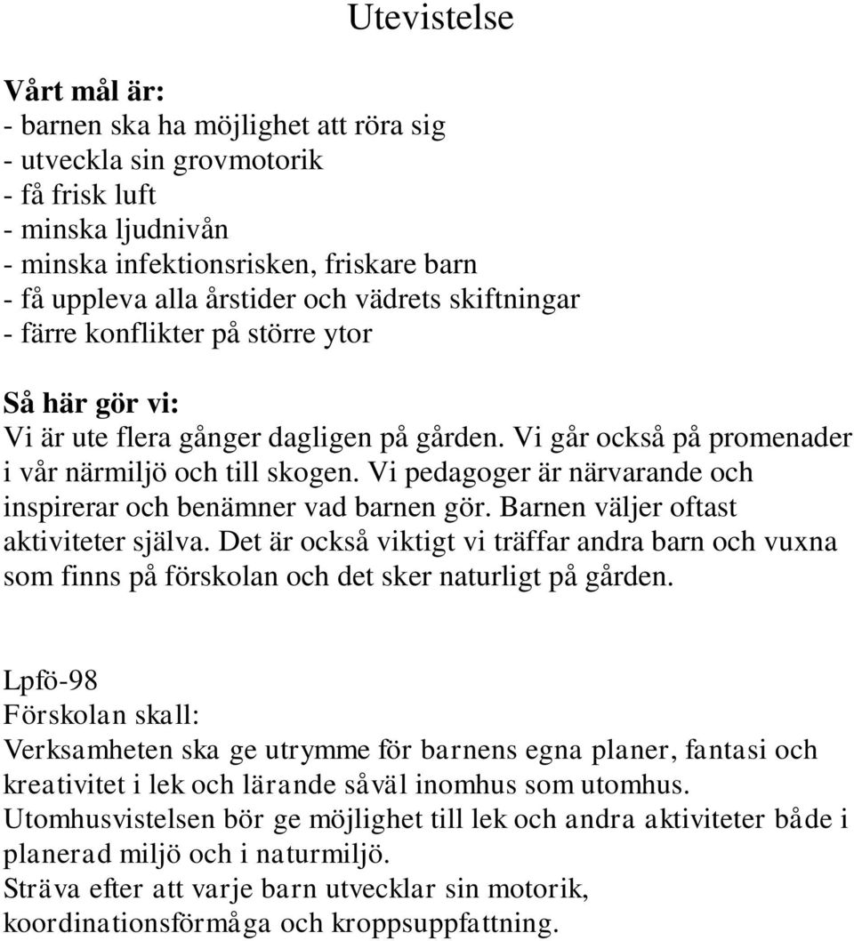 Vi pedagoger är närvarande och inspirerar och benämner vad barnen gör. Barnen väljer oftast aktiviteter själva.