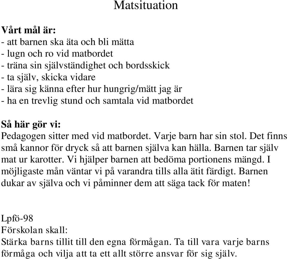 Det finns små kannor för dryck så att barnen själva kan hälla. Barnen tar själv mat ur karotter. Vi hjälper barnen att bedöma portionens mängd.