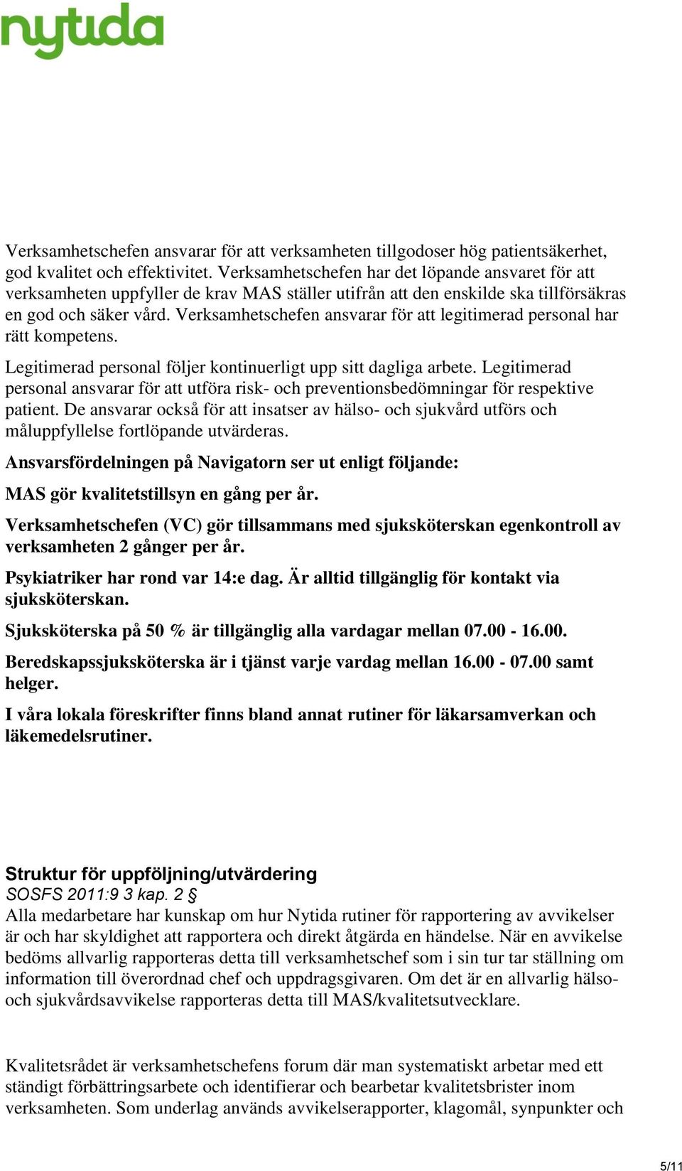 Verksamhetschefen ansvarar för att legitimerad personal har rätt kompetens. Legitimerad personal följer kontinuerligt upp sitt dagliga arbete.