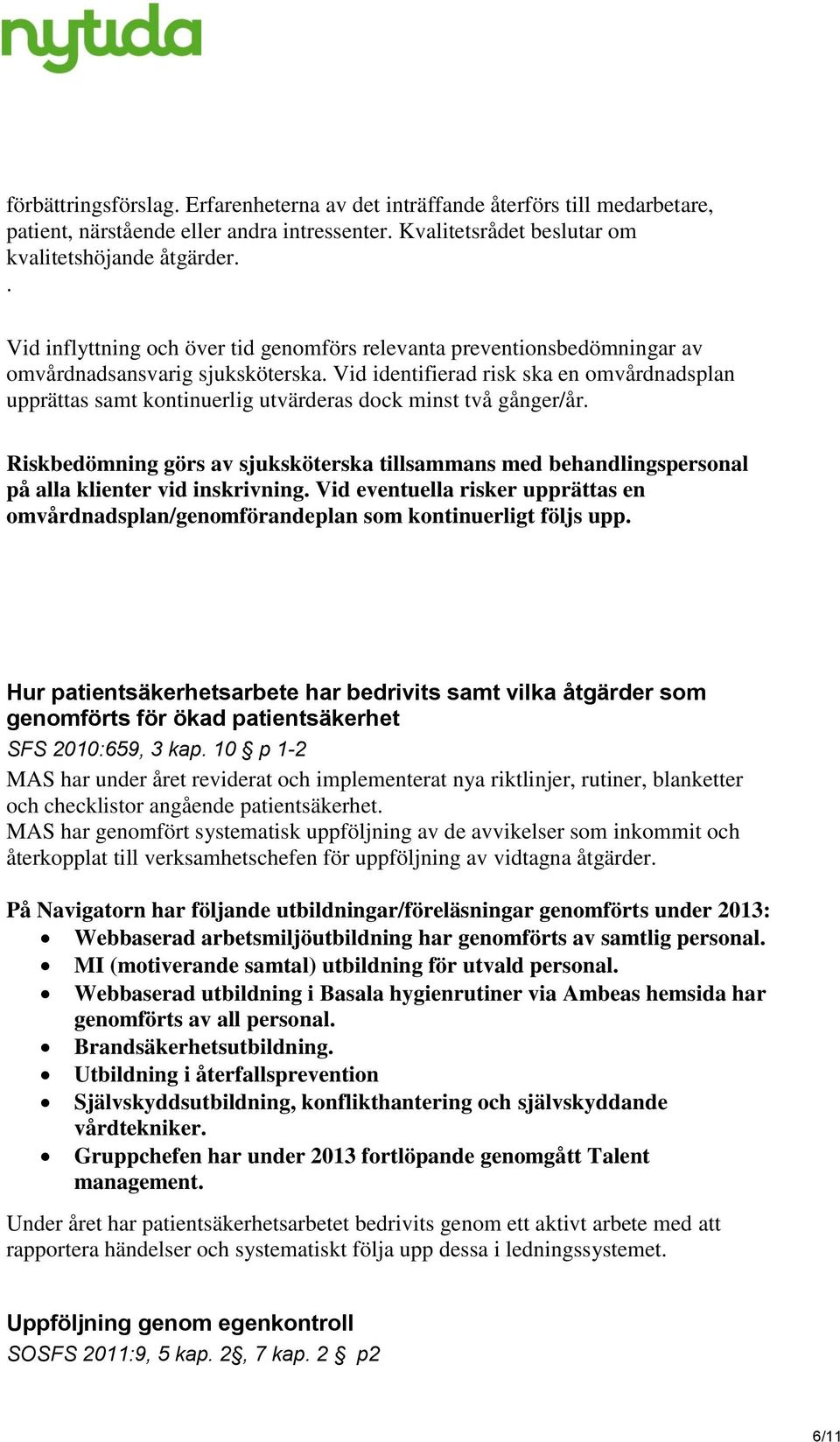 Vid identifierad risk ska en omvårdnadsplan upprättas samt kontinuerlig utvärderas dock minst två gånger/år.