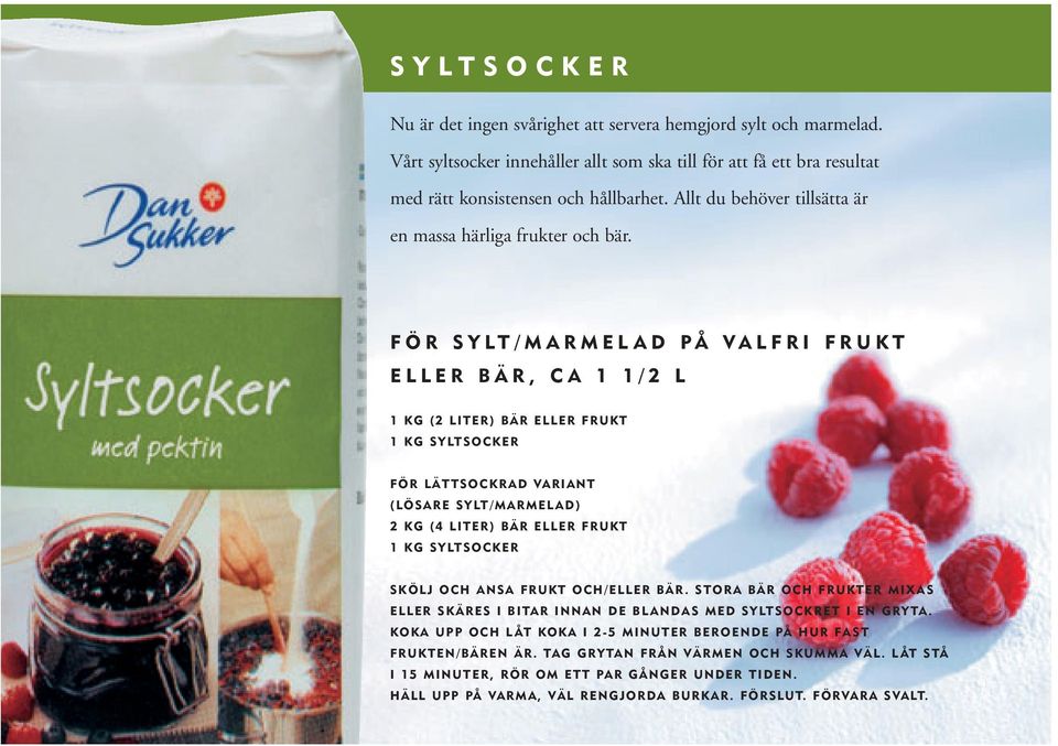 FÖR SYLT/MARMELAD PÅ VALFRI FRUKT ELLER BÄR, CA 1 1/2 L 1 KG (2 LITER) BÄR ELLER FRUKT 1 KG SYLTSOCKER FÖR LÄTTSOCKRAD VARIANT (LÖSARE SYLT/MARMELAD) 2 KG (4 LITER) BÄR ELLER FRUKT 1 KG SYLTSOCKER