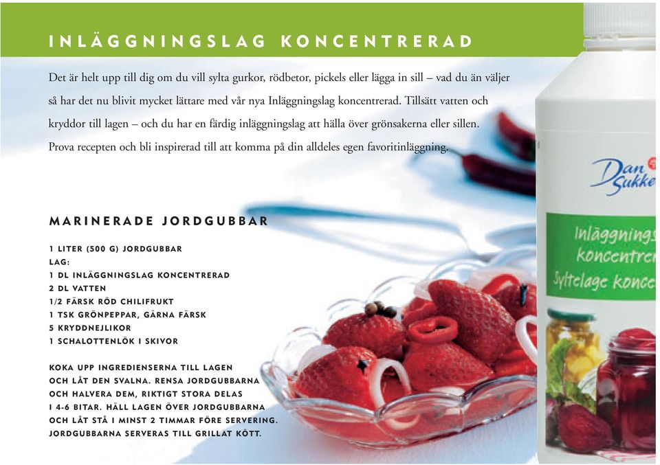 Prova recepten och bli inspirerad till att komma på din alldeles egen favoritinläggning.
