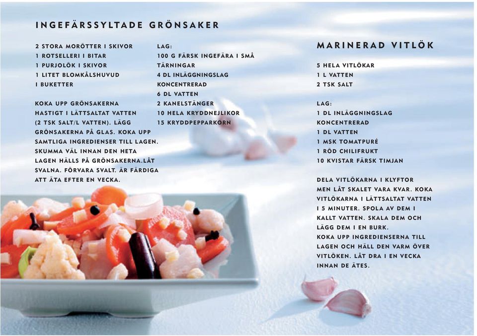 KOKA UPP SAMTLIGA INGREDIENSER TILL LAGEN. SKUMMA VÄL INNAN DEN HETA LAGEN HÄLLS PÅ GRÖNSAKERNA.LÅT SVALNA. FÖRVARA SVALT. ÄR FÄRDIGA ATT ÄTA EFTER EN VECKA.