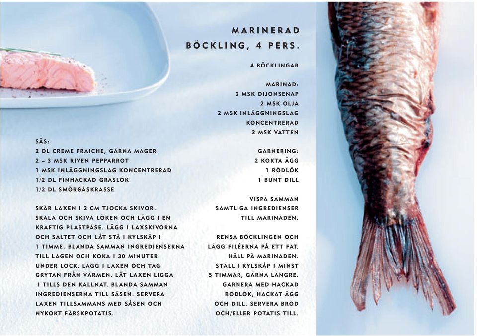 SKALA OCH SKIVA LÖKEN OCH LÄGG I EN KRAFTIG PLASTPÅSE. LÄGG I LAXSKIVORNA OCH SALTET OCH LÅT STÅ I KYLSKÅP I 1 TIMME. BLANDA SAMMAN INGREDIENSERNA TILL LAGEN OCH KOKA I 30 MINUTER UNDER LOCK.