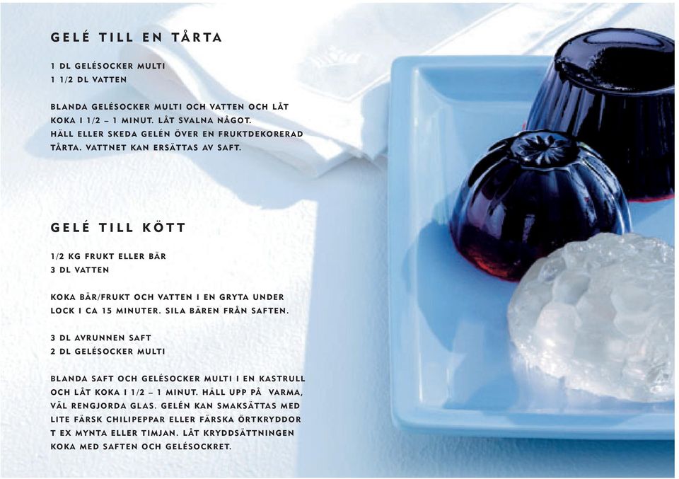 GELÉ TILL KÖTT 1/2 KG FRUKT ELLER BÄR 3 DL VATTEN KOKA BÄR/FRUKT OCH VATTEN I EN GRYTA UNDER LOCK I CA 15 MINUTER. SILA BÄREN FRÅN SAFTEN.