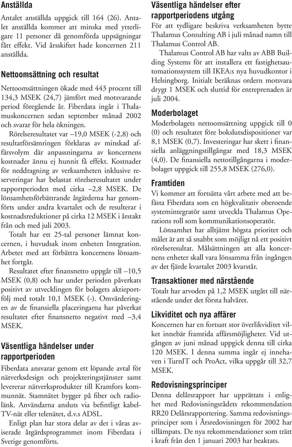 Fiberdata ingår i Thalamuskoncernen sedan september månad 2002 och svarar för hela ökningen.