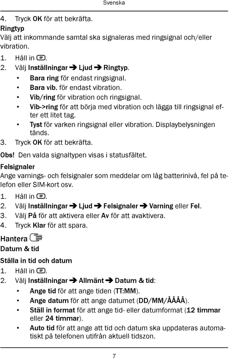 Displaybelysningen tänds. 3. Tryck OK för att bekräfta. Obs! Den valda signaltypen visas i statusfältet.