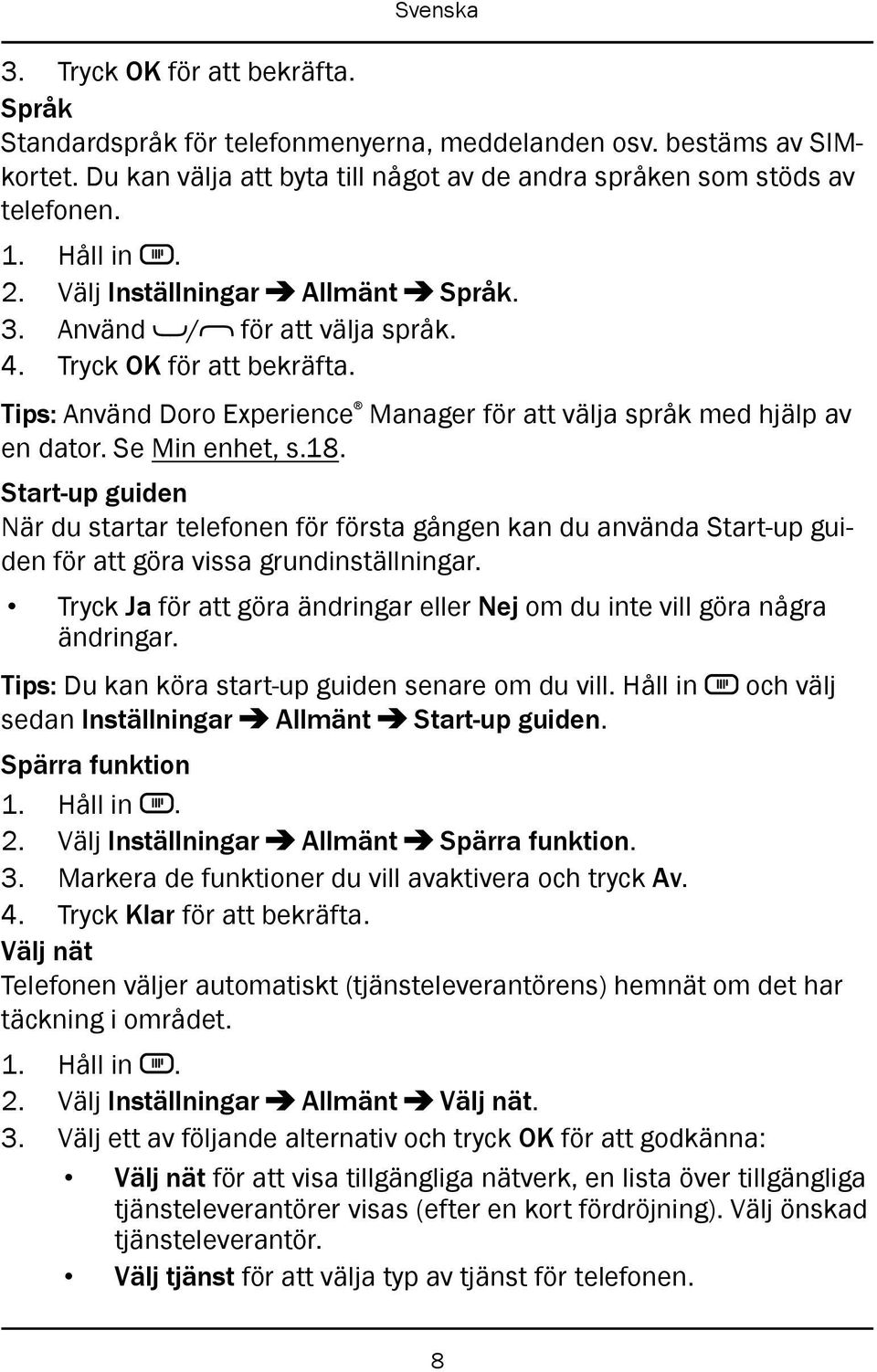Start-up guiden När du startar telefonen för första gången kan du använda Start-up guiden för att göra vissa grundinställningar.