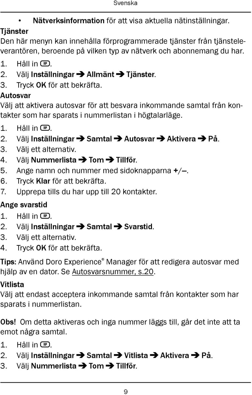 Tryck OK för att bekräfta. Autosvar Välj att aktivera autosvar för att besvara inkommande samtal från kontakter som har sparats i nummerlistan i högtalarläge. 2.