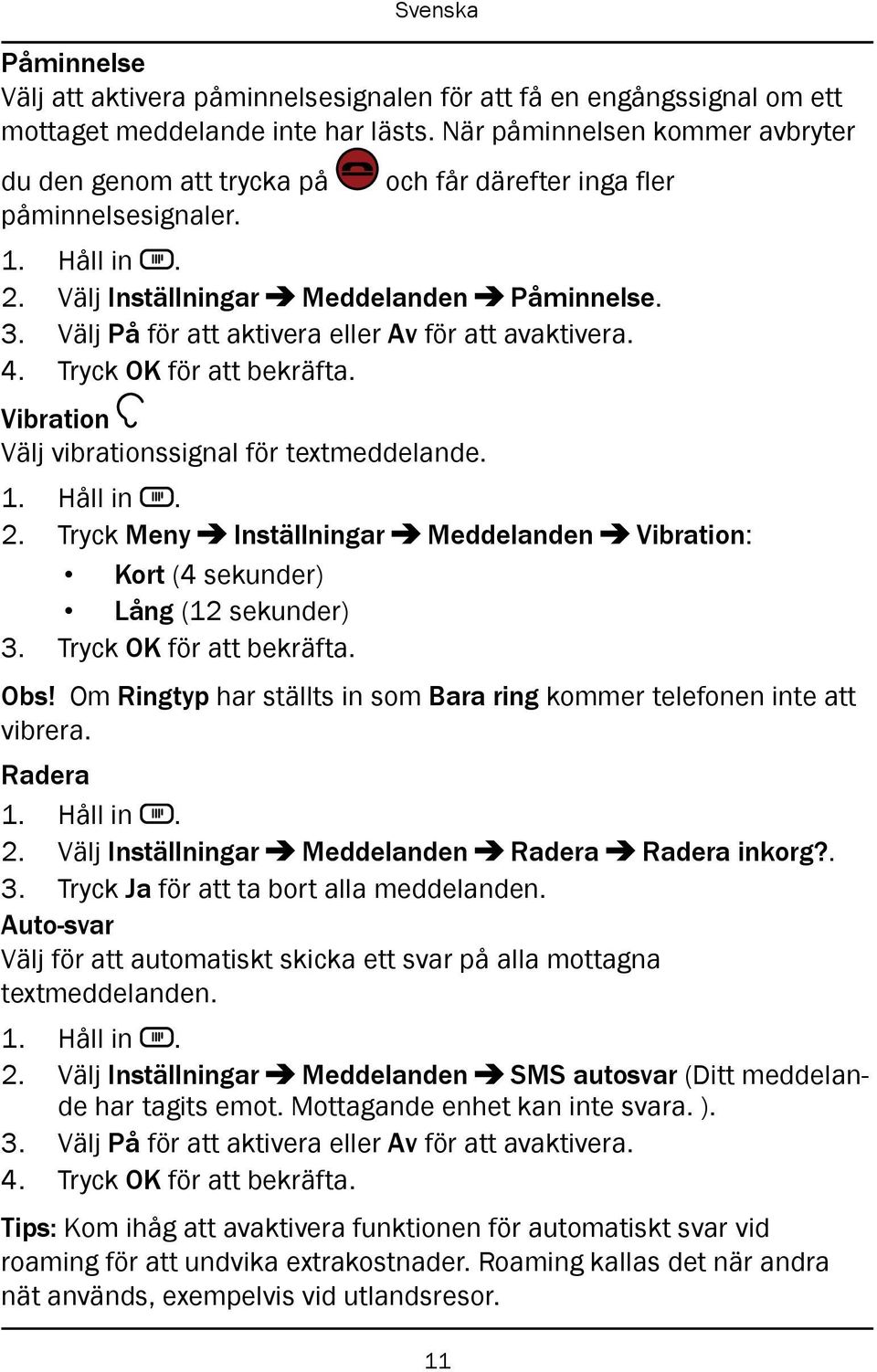 Välj På för att aktivera eller Av för att avaktivera. 4. Tryck OK för att bekräfta. Vibration Välj vibrationssignal för textmeddelande. 2.