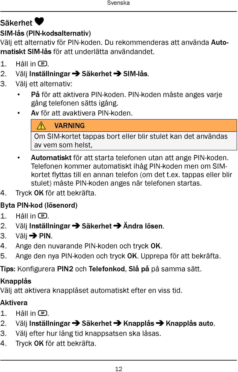 VARNING Om SIM-kortet tappas bort eller blir stulet kan det användas av vem som helst, Automatiskt för att starta telefonen utan att ange PIN-koden.