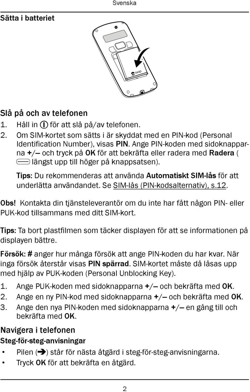 Tips: Du rekommenderas att använda Automatiskt SIM-lås för att underlätta användandet. Se SIM-lås (PIN-kodsalternativ), s.12. Obs!