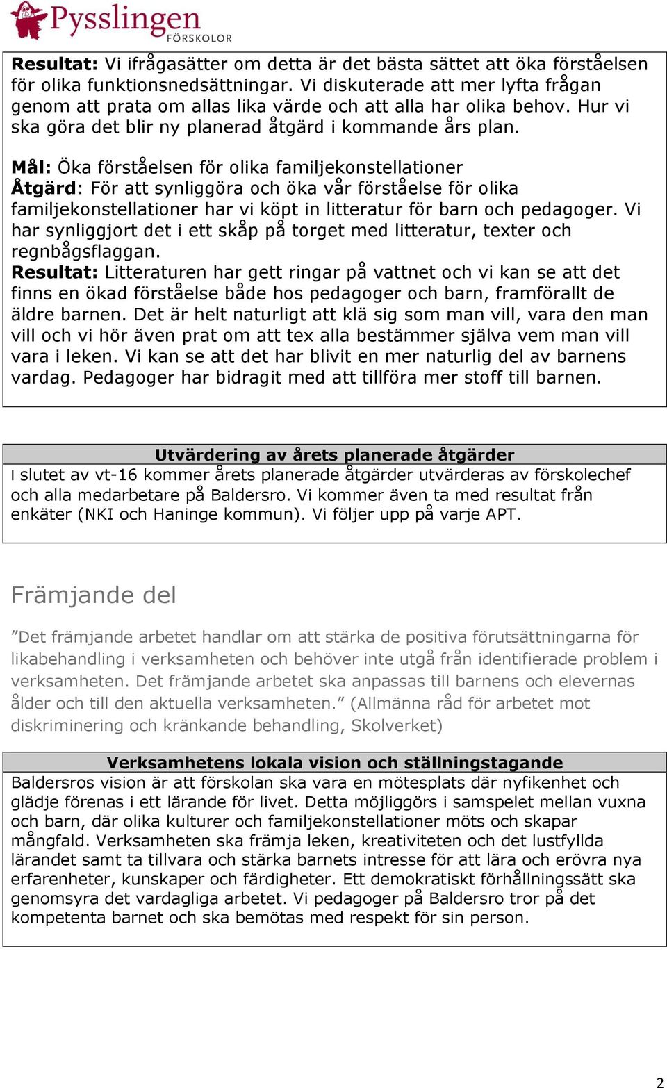 Mål: Öka förståelsen för olika familjekonstellationer Åtgärd: För att synliggöra och öka vår förståelse för olika familjekonstellationer har vi köpt in litteratur för barn och pedagoger.