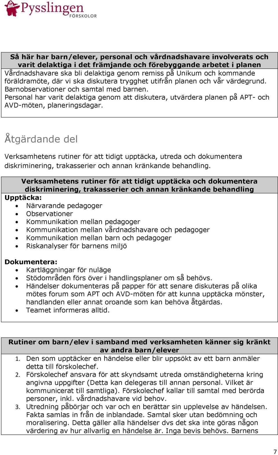 Personal har varit delaktiga genom att diskutera, utvärdera planen på APT- och AVD-möten, planeringsdagar.