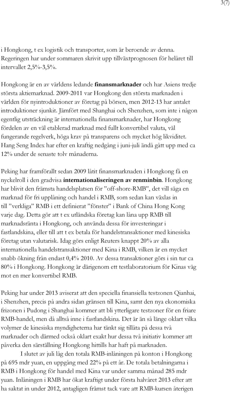 2009-2011 var Hongkong den största marknaden i världen för nyintroduktioner av företag på börsen, men 2012-13 har antalet introduktioner sjunkit.