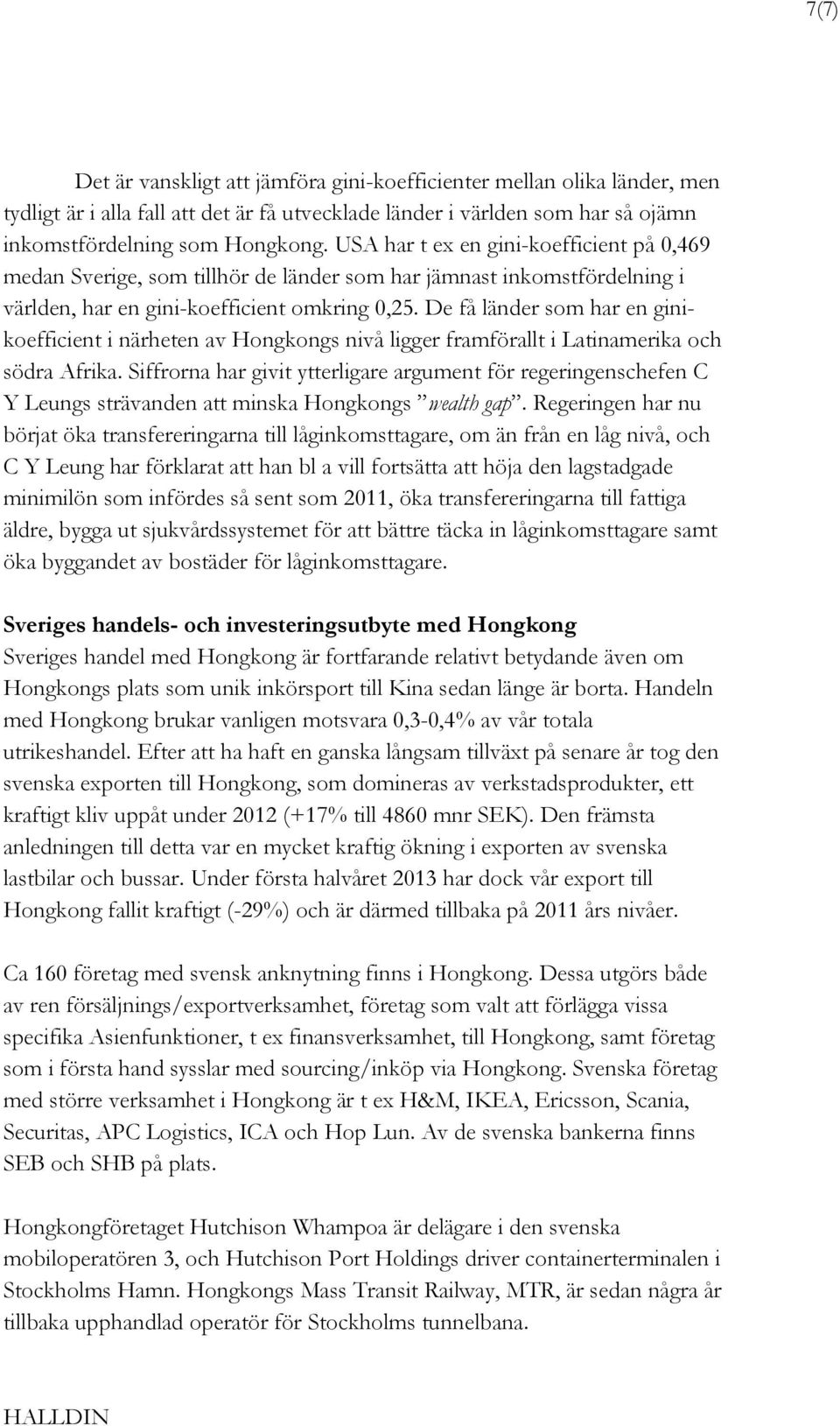 De få länder som har en ginikoefficient i närheten av Hongkongs nivå ligger framförallt i Latinamerika och södra Afrika.