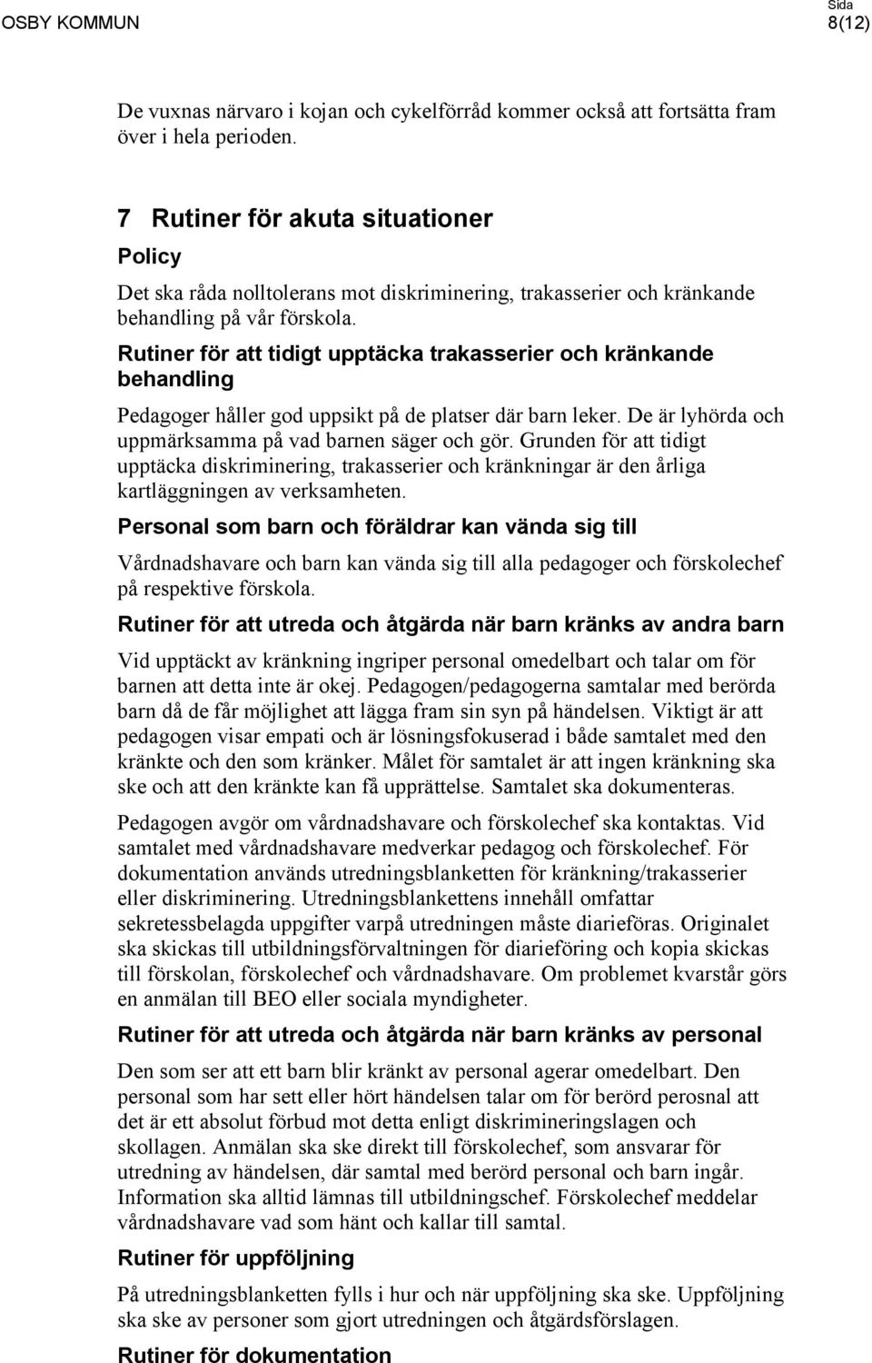 Rutiner för att tidigt upptäcka trakasserier och kränkande behandling Pedagoger håller god uppsikt på de platser där barn leker. De är lyhörda och uppmärksamma på vad barnen säger och gör.