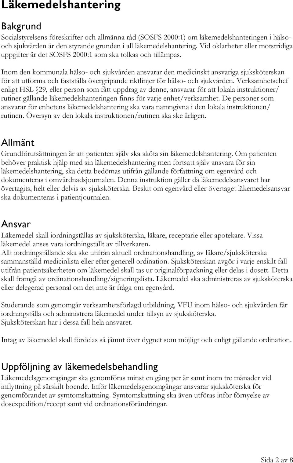 Inom den kommunala hälso- och sjukvården ansvarar den medicinskt ansvariga sjuksköterskan för att utforma och fastställa övergripande riktlinjer för hälso- och sjukvården.