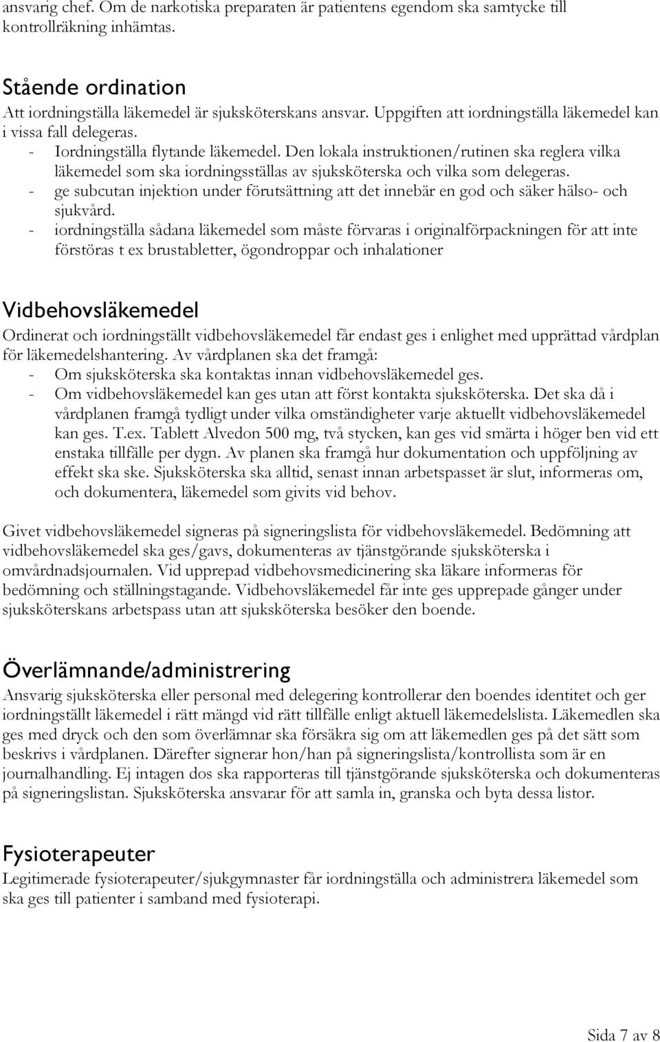 Den lokala instruktionen/rutinen ska reglera vilka läkemedel som ska iordningsställas av sjuksköterska och vilka som delegeras.