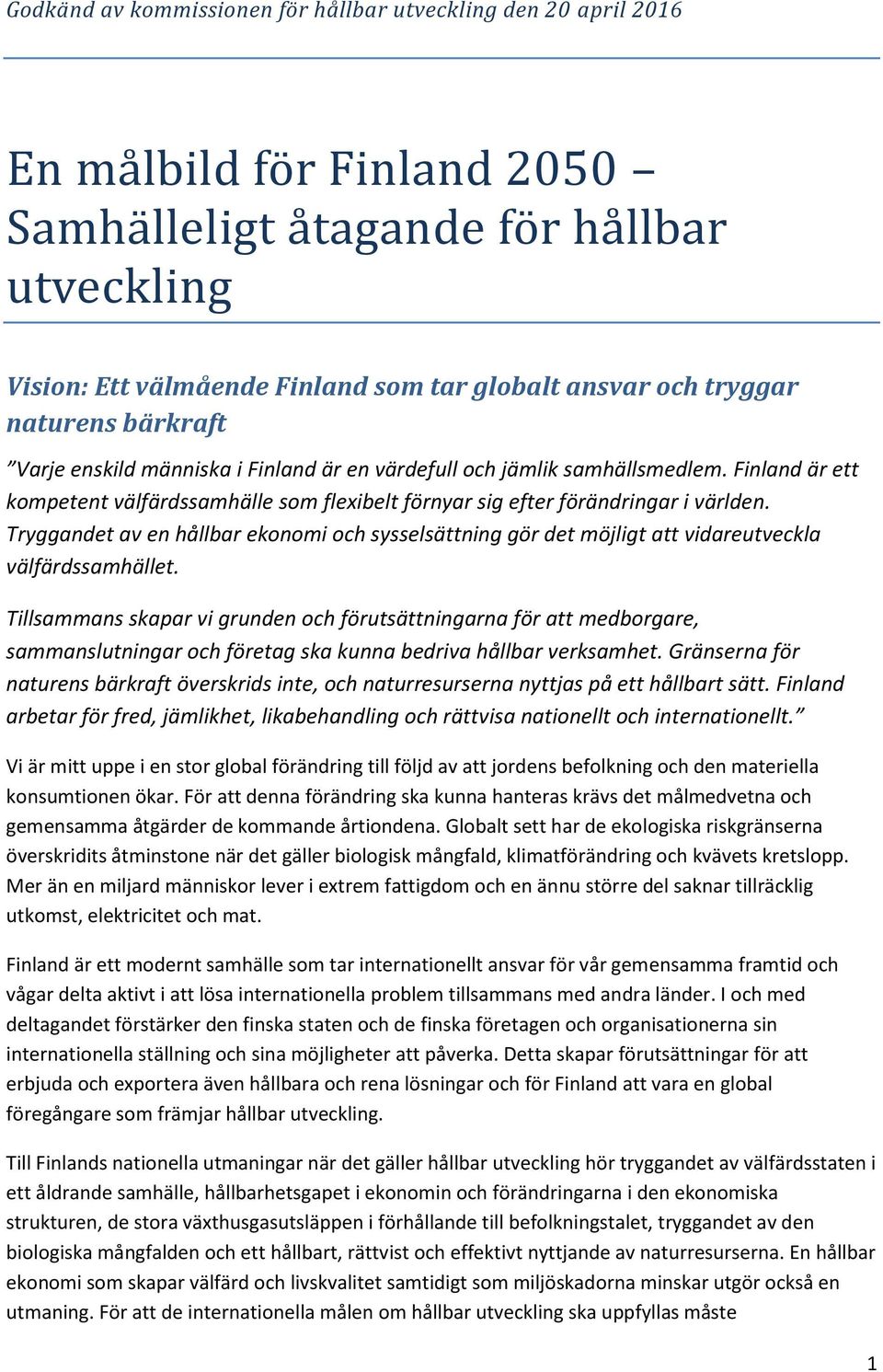 Tryggandet av en hållbar ekonomi och sysselsättning gör det möjligt att vidareutveckla välfärdssamhället.