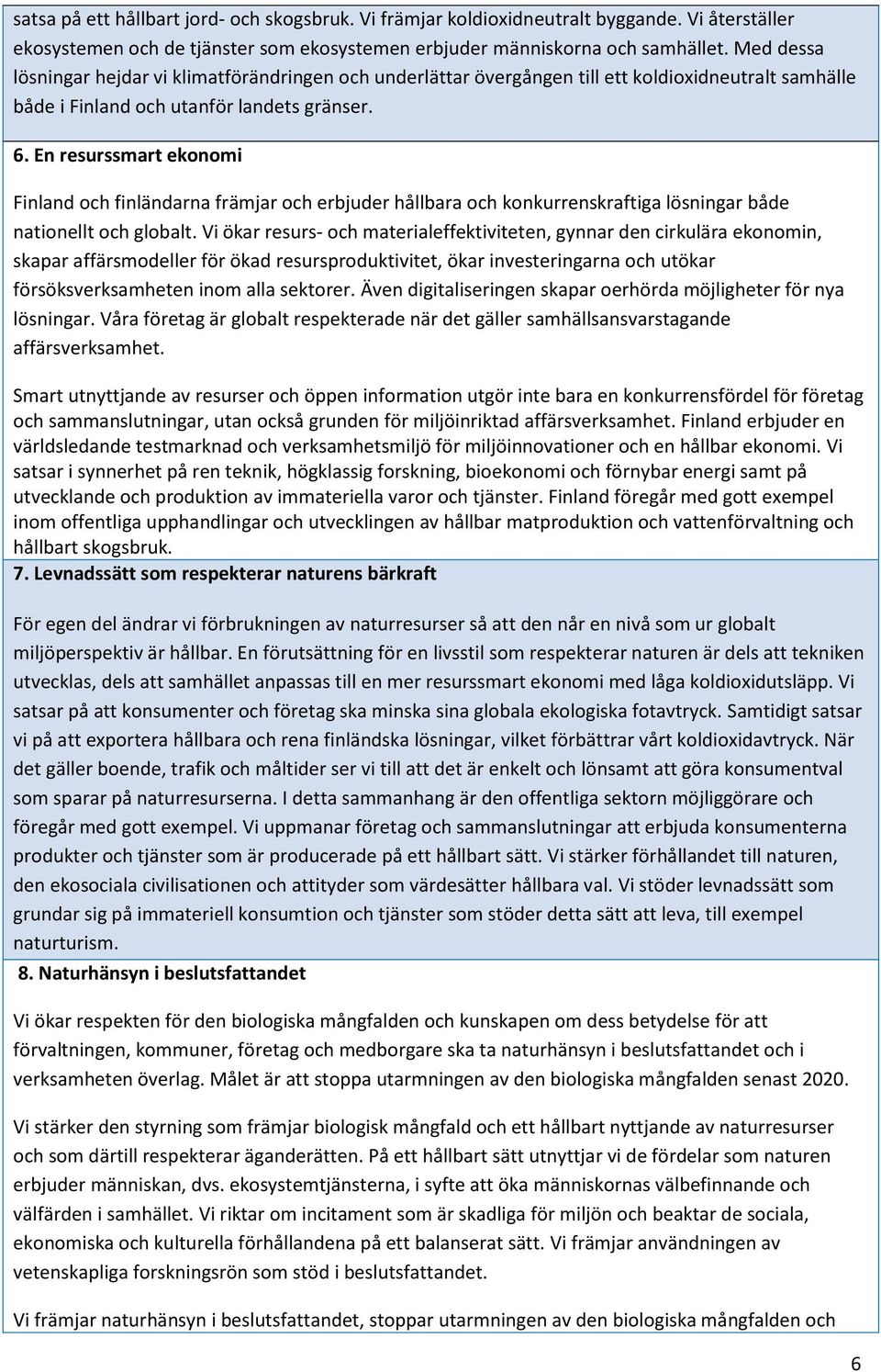 En resurssmart ekonomi Finland och finländarna främjar och erbjuder hållbara och konkurrenskraftiga lösningar både nationellt och globalt.