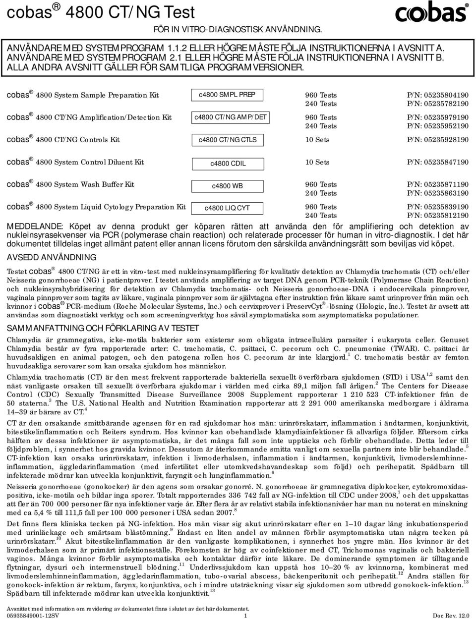cobas 4800 System Sample Preparation Kit c4800 SMPL PREP 960 Tests P/N: 05235804190 240 Tests P/N: 05235782190 cobas 4800 CT/NG Amplification/Detection Kit c4800 CT/NG AMP/DET 960 Tests P/N: